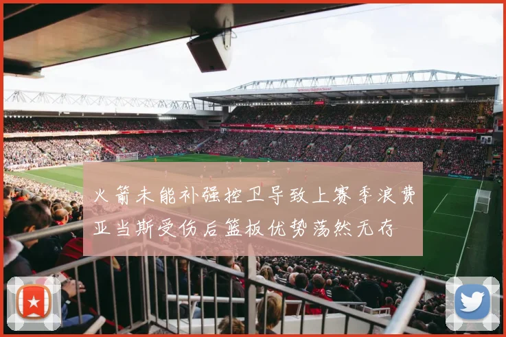 火箭未能补强控卫导致上赛季浪费亚当斯受伤后篮板优势荡然无存
